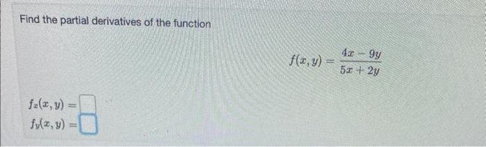 Find the partial derivatives of the function \[ f(x, y)=\frac{4 x-9 y}{5 x+2 y} \] \[ \begin{array}{l} f_{x}(x, y)= \\ f_{y}(