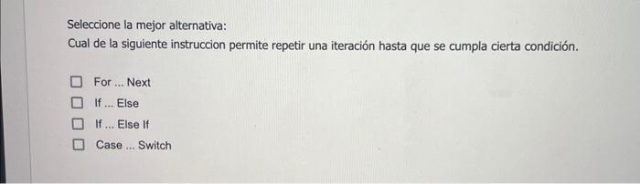 Seleccione la mejor alternativa: Cual de la siguiente instruccion permite repetir una iteración hasta que se cumpla cierta co