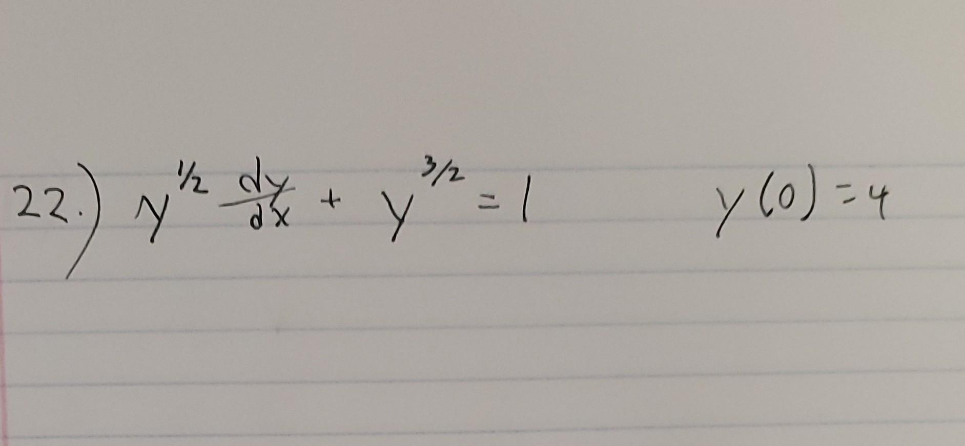 2.) \( y^{1 / 2} \frac{d y}{d x}+y^{3 / 2}=1 \quad y(0)=4 \)