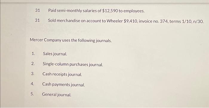 31 Paid semi-monthly salaries of \( \$ 12,590 \) to employees.
31 Sold merchandise on account to Wheeler \( \$ 9,410 \), invo