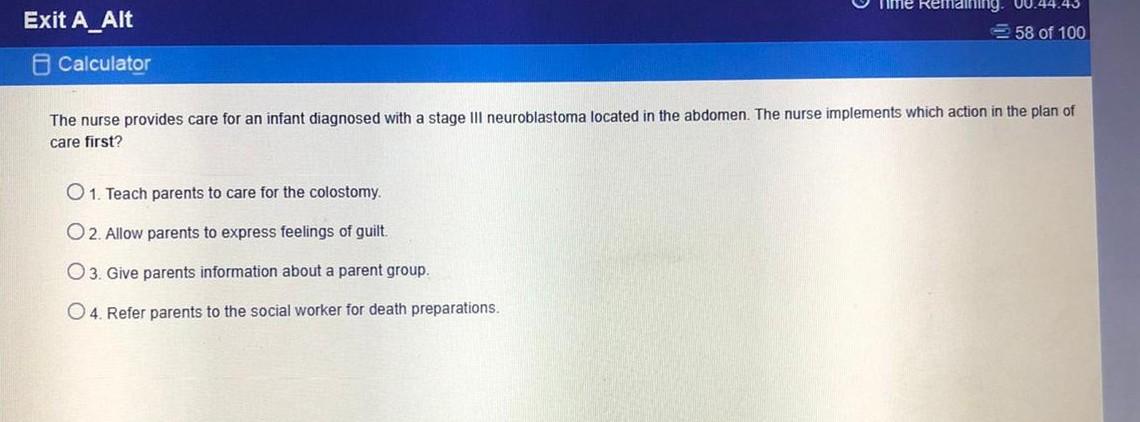 Exit A_Alt Remaining. 00.44.43 58 of 100 o Calculator The nurse provides care for an infant diagnosed with a stage Ill neurob