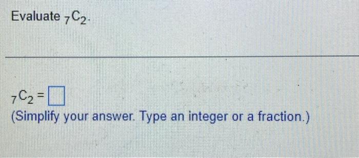 Solved Evaluate 7C2 7C2= (Simplify your answer. Type an | Chegg.com