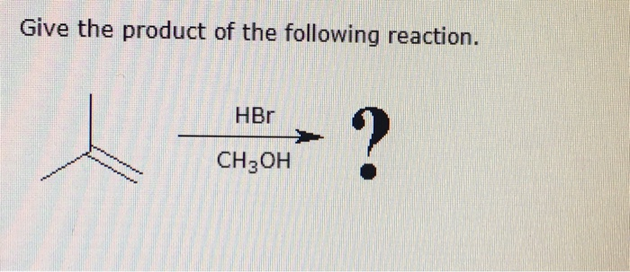 Solved Give the product of the following reaction. HBr CH3OH | Chegg.com