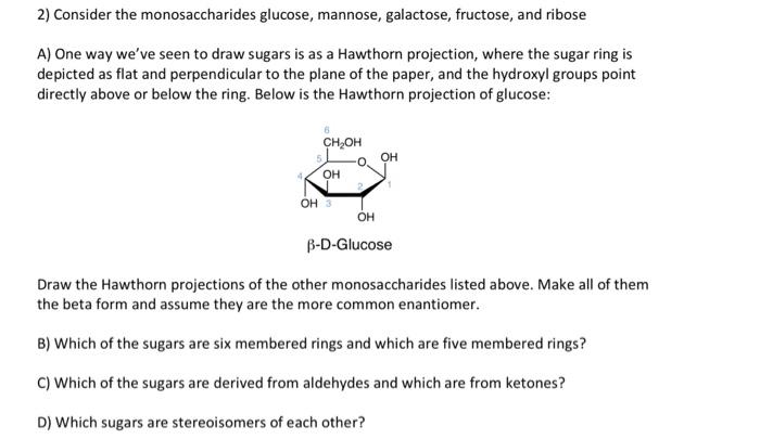 2) Consider the monosaccharides glucose, mannose, galactose, fructose, and ribose A) One way weve seen to draw sugars is as