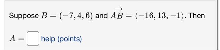 Solved → Suppose B = (-9,3) And AB = (-7,-4). Then = A= Help | Chegg.com