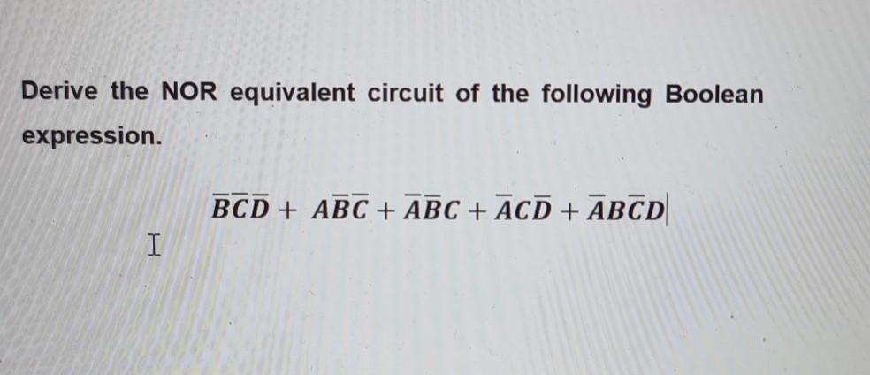 Solved Derive the NOR equivalent circuit of the following | Chegg.com