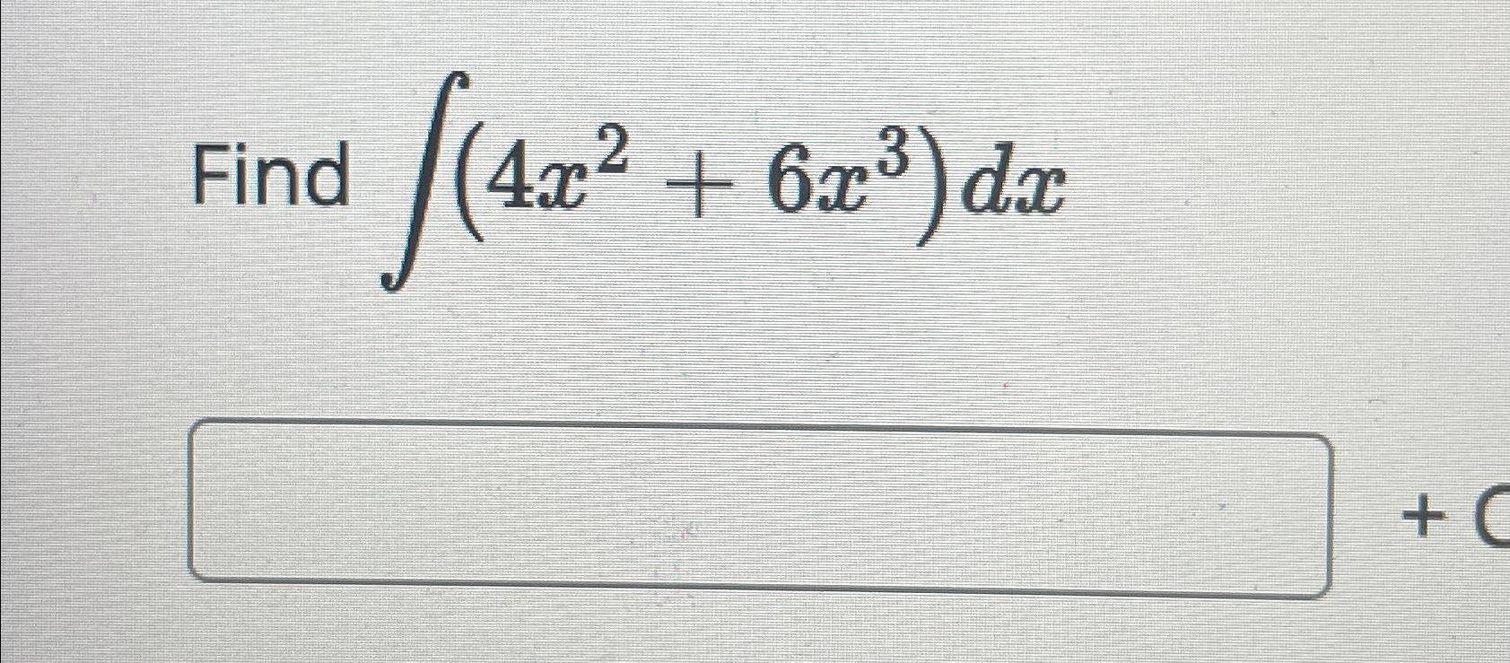 Solved Find ∫﻿﻿(4x2+6x3)dx | Chegg.com