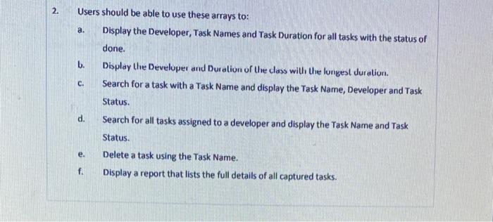 2.
Users should be able to use these arrays to:
Display the Developer, Task Names and Task Duration for all tasks with the st