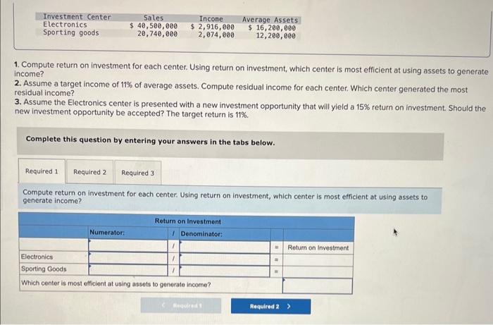 1. Compute return on investment for each center. Using return on investment, which center is most efficient at using assets t