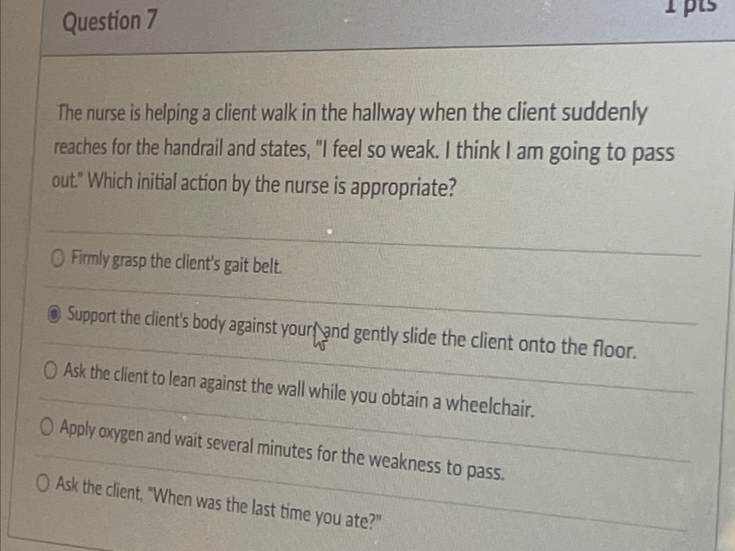 Solved Question 7The nurse is helping a client walk in the | Chegg.com