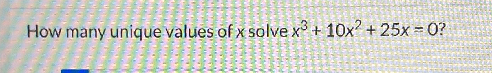 solved-how-many-unique-values-of-x-solve-x3-10x2-25x-0-chegg