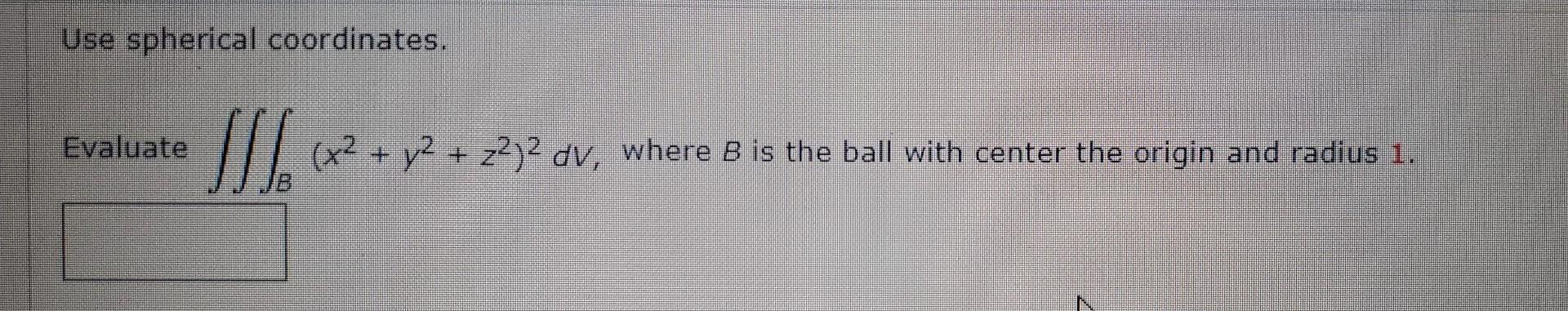 Solved Use Spherical Coordinates. Evaluate ∭B(x2+y2+z2)2dV, | Chegg.com