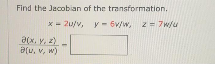 Find the Jacobian of the transformation. \[ x=2 u / v, \quad y=6 v / w, \quad z=7 w / u \] \[ \frac{\partial(x, y, z)}{\parti