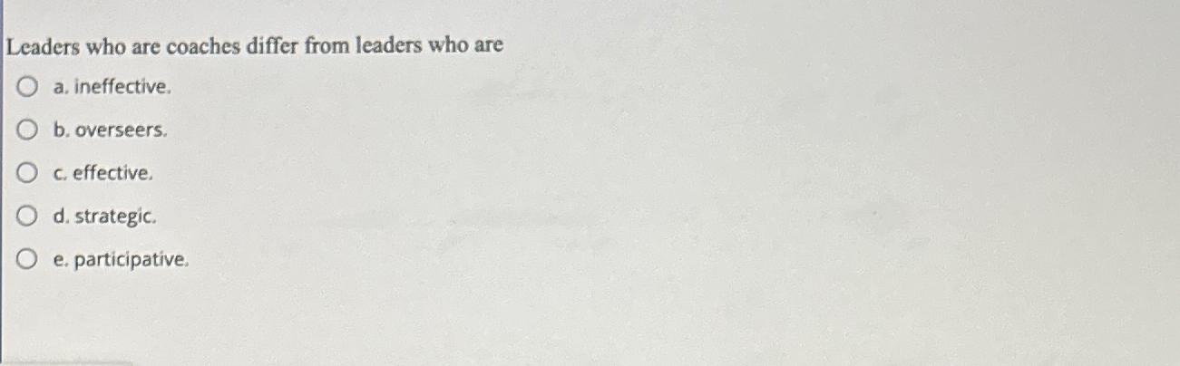 Solved Leaders Who Are Coaches Differ From Leaders Who Area. | Chegg.com