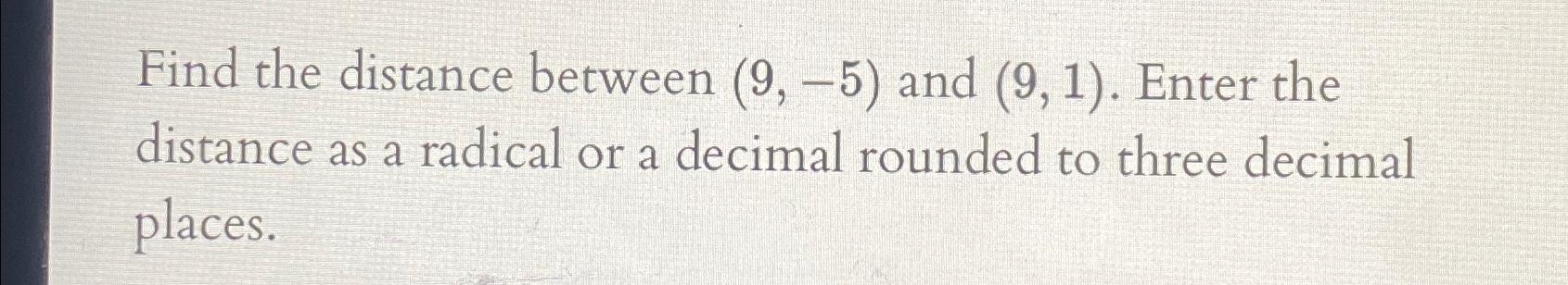 Image showcasing Solved Find the distance between (9,-5) ﻿and (9,1). ﻿Enter | Chegg.com