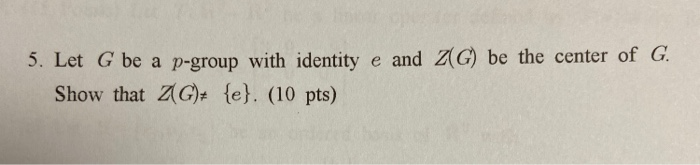 Solved 5. Let G be a p-group with identity e and Z(G) be the | Chegg.com