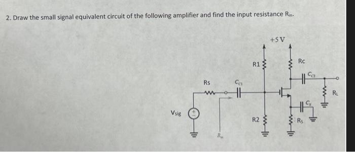 Solved 2. Draw the small signal equivalent circuit of the | Chegg.com