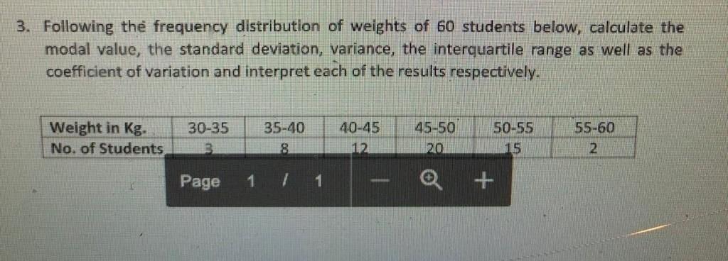 3. Following the frequency distribution of weights of 60 students below, calculate the
modal value, the standard deviation, v