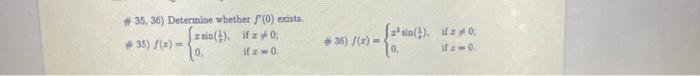 7 35, 36) Determise whether \( f^{\prime}(0) \) exists. +6 35) \( f(x)=\left\{\begin{array}{ll}x \sin \left(\frac{1}{x}\right