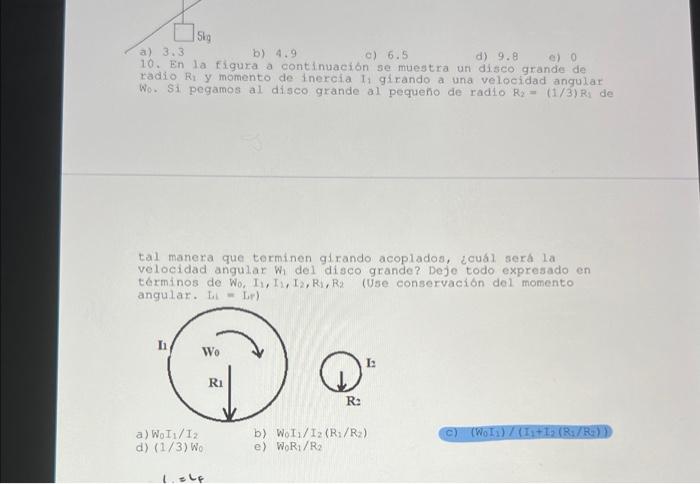 a) 3,3 b) \( 4.9 \) c) \( 6.5 \) d) \( 9.8 \) e) 0 10. En la figura a continuacion se muegtra un disco grande de radio \( R_{