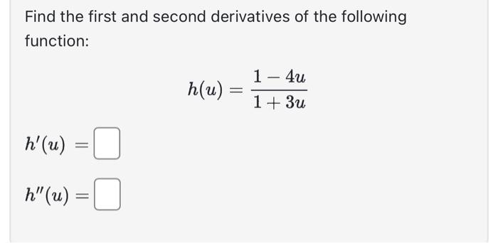 Solved Find the first and second derivatives of the | Chegg.com