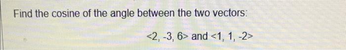 Solved Find the cosine of the angle between the two vectors: | Chegg.com
