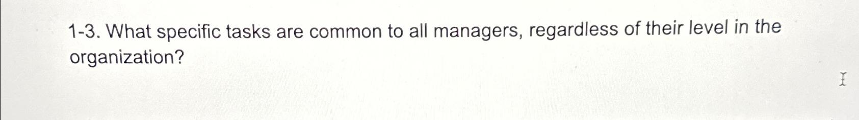 Solved 1-3. ﻿What specific tasks are common to all managers, | Chegg.com