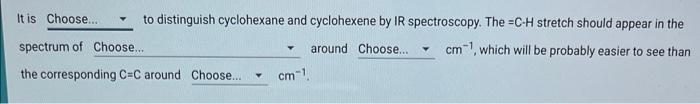 It is to distinguish cyclohexane and cyclohexene by IR spectroscopy. The \( =\mathrm{C}-\mathrm{H} \) stretch should appear i