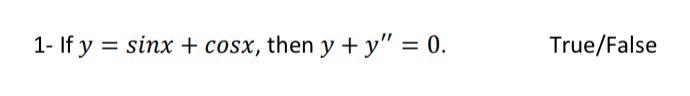 1- If y = sinx + cosx, then y + y = 0. = True/False