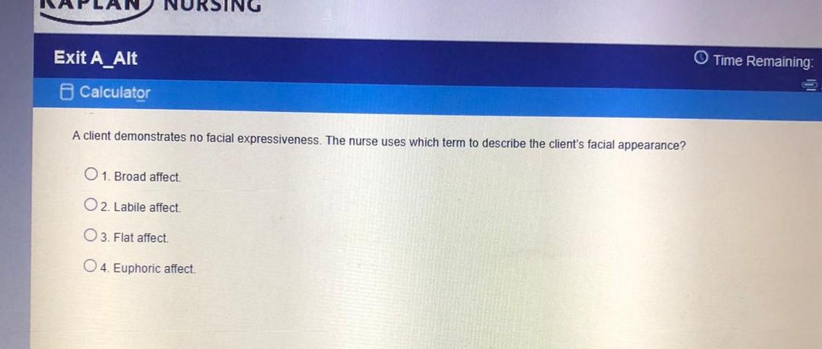 Exit A_Alt Time Remaining: Calculator A client demonstrates no facial expressiveness. The nurse uses which term to describe t