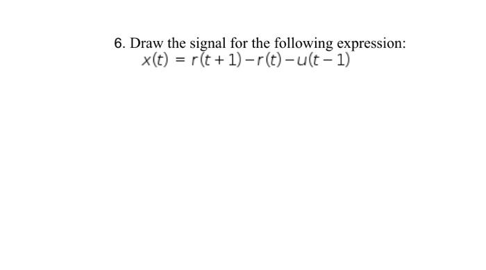 Solved 6. Draw the signal for the following expression: | Chegg.com