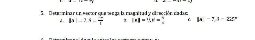 5. Determinar un vector que tenga la magnitud y dirección dadas: a. \( \|\mathbf{a}\|=7, \theta=\frac{2 \pi}{3} \) b. \( \|\m