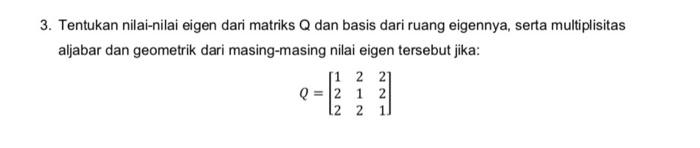 Solved 3. Tentukan nilai-nilai eigen dari matriks Q dan | Chegg.com