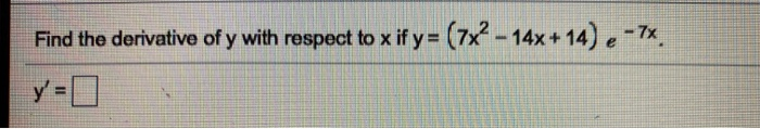 Solved Find the derivative of y with respect to x if y= (7x? | Chegg.com