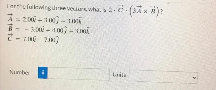 Solved For the following three vectors, what is 2⋅C⋅(3A×B) ? | Chegg.com