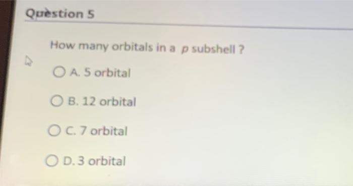 Solved Question 5 How many orbitals in a p subshell ? O A 5 | Chegg.com