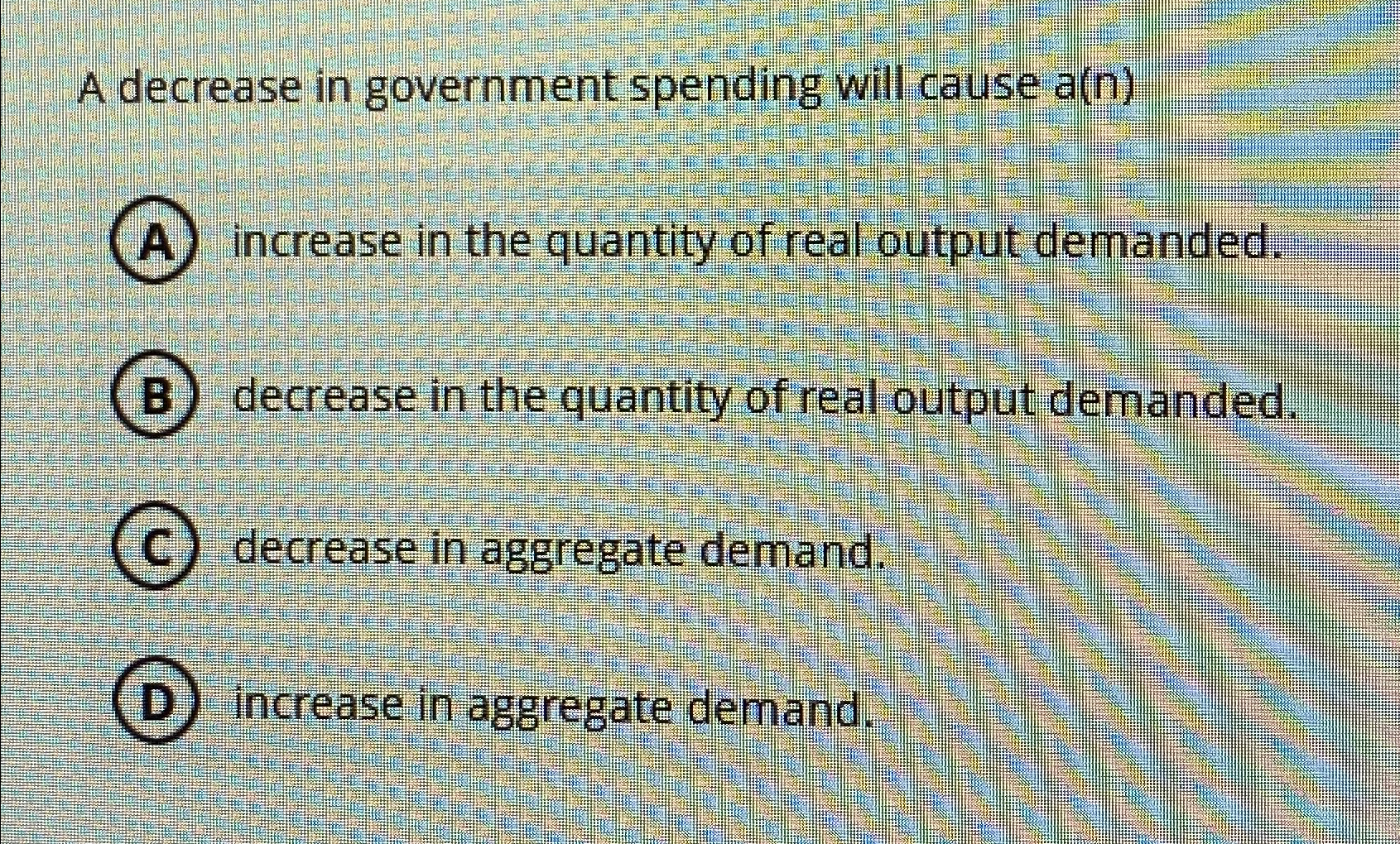Solved A decrease in government spending will cause a(n)A) | Chegg.com