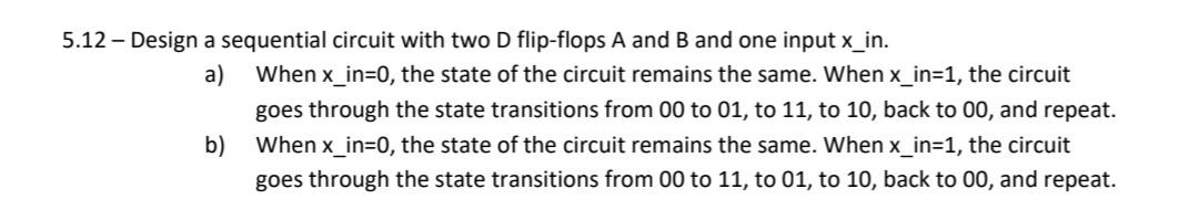 Solved 5.12 - Design a sequential circuit with two D | Chegg.com