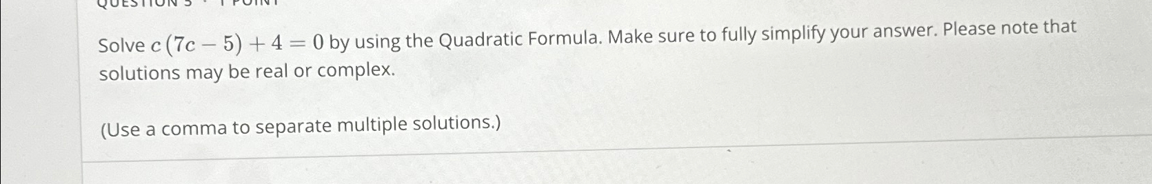 Solved Solve c(7c-5)+4=0 ﻿by using the Quadratic Formula. | Chegg.com