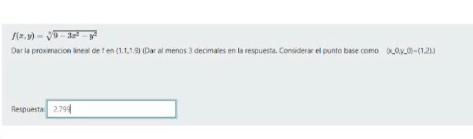 \[ f(x, y)=\sqrt[3]{9-3 x^{2}-y^{2}} \] Dar la proximacion lineal de 1 en \( (1.1,19) \) (Dar al menos 3 decimales en la resp