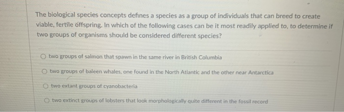 Solved The Biological Species Concepts Defines A Species As | Chegg.com