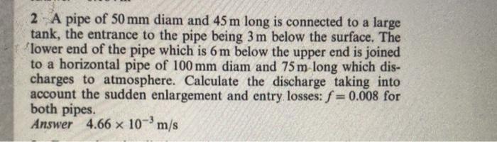 Solved 2 A pipe of 50 mm diam and 45 m long is connected to | Chegg.com