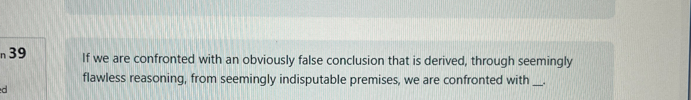 Solved 39If we are confronted with an obviously false | Chegg.com