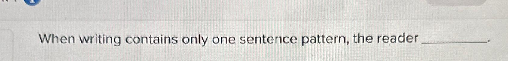 Solved When writing contains only one sentence pattern, the | Chegg.com