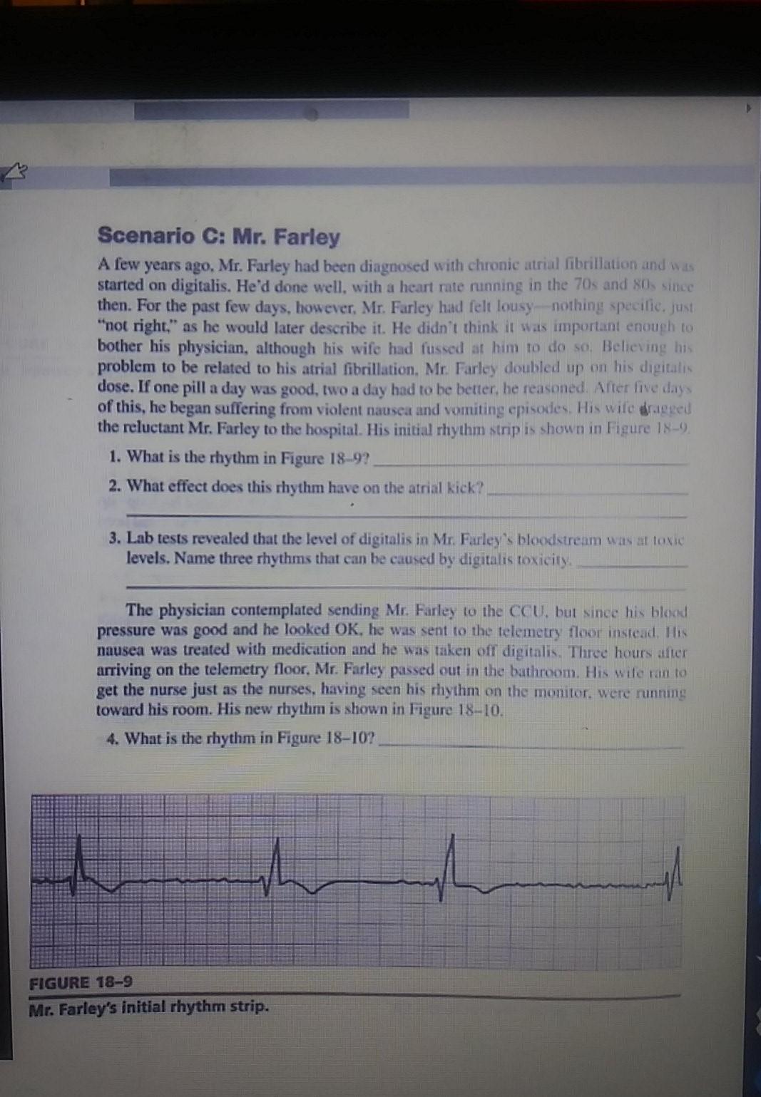 Scenario C: Mr. Farley A few years ago. Mr. Farley had been diagnosed with chronic atrial fibrillation and was started on dig