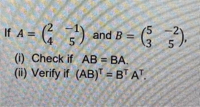 Solved A=(24−15) and B=(53−25) (i) Check if AB=BA. (ii) | Chegg.com