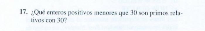 17. ¿Qué enteros positivos menores que 30 son primos relativos con 30 ?