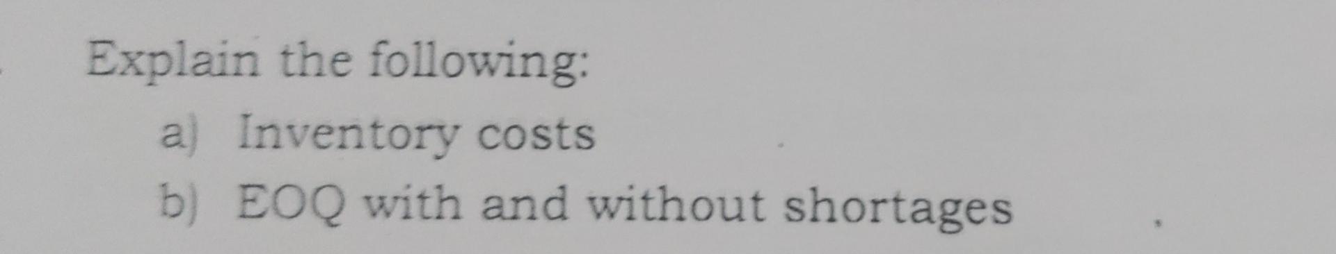 Solved Explain The Following: A) Inventory Costs B) EOQ With | Chegg.com