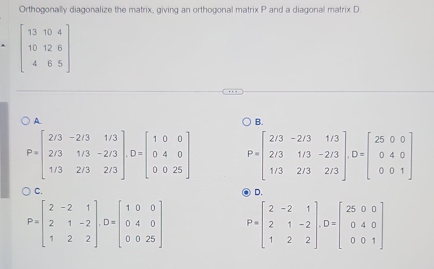 Solved Orthogonally diagonalize the matrix, giving an