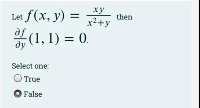 Let f(x, y) =
af
??
xy
x²+y
(1,1)= 0.
Select one:
O True
False
then
